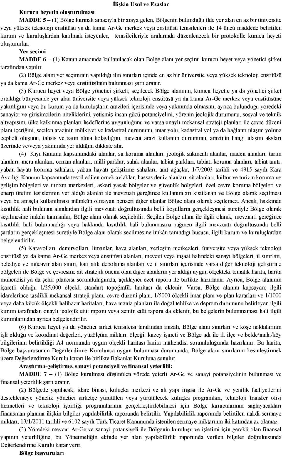 oluģtururlar. Yer seçimi MADDE 6 (1) Kanun amacında kullanılacak olan Bölge alanı yer seçimi kurucu heyet veya yönetici Ģirket tarafından yapılır.