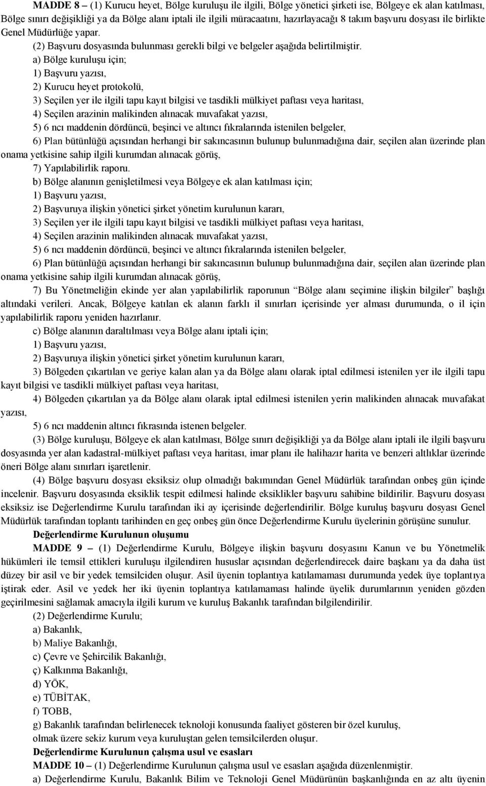 a) Bölge kuruluģu için; 1) BaĢvuru yazısı, 2) Kurucu heyet protokolü, 3) Seçilen yer ile ilgili tapu kayıt bilgisi ve tasdikli mülkiyet paftası veya haritası, 4) Seçilen arazinin malikinden alınacak