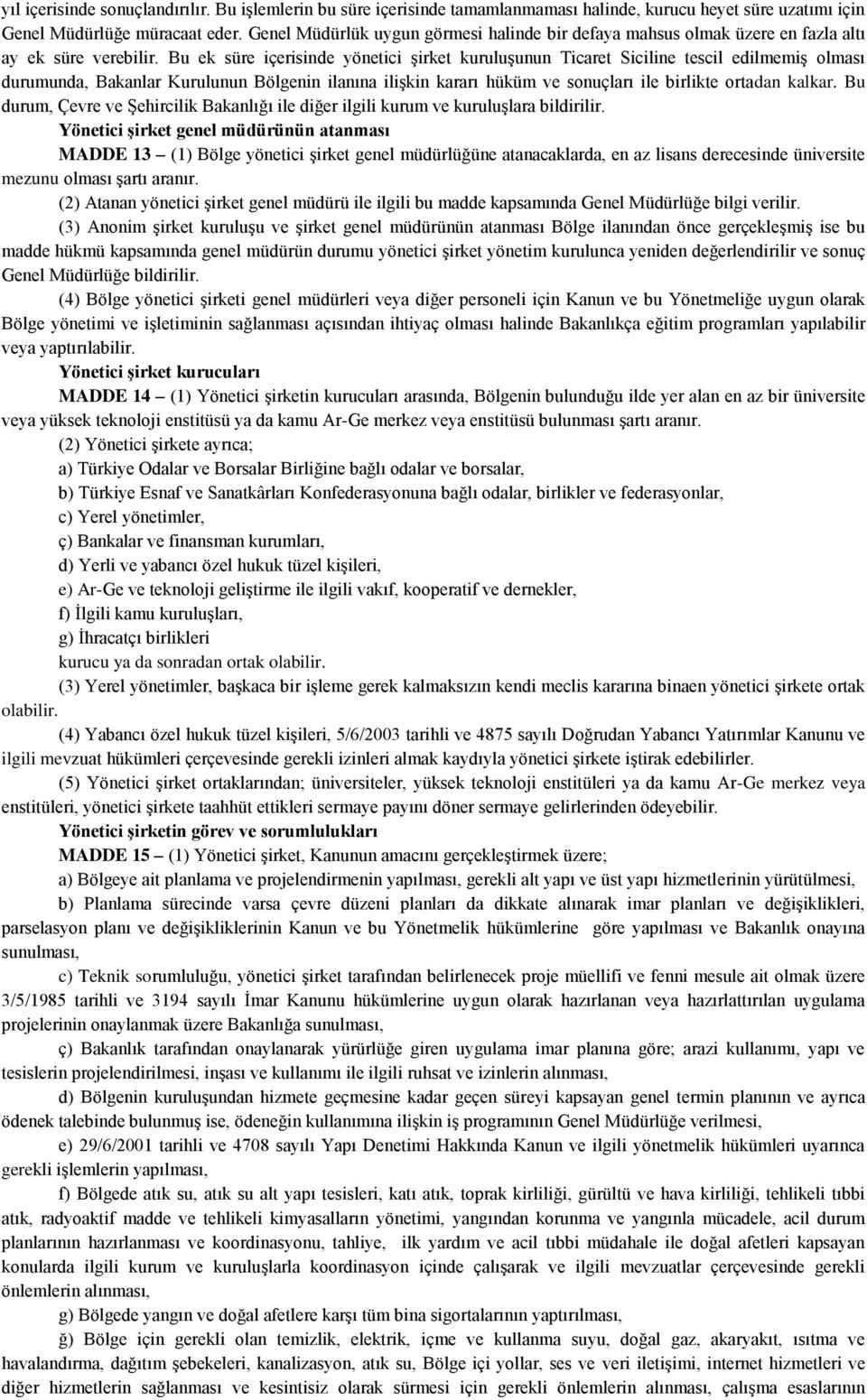 Bu ek süre içerisinde yönetici Ģirket kuruluģunun Ticaret Siciline tescil edilmemiģ olması durumunda, Bakanlar Kurulunun Bölgenin ilanına iliģkin kararı hüküm ve sonuçları ile birlikte ortadan kalkar.