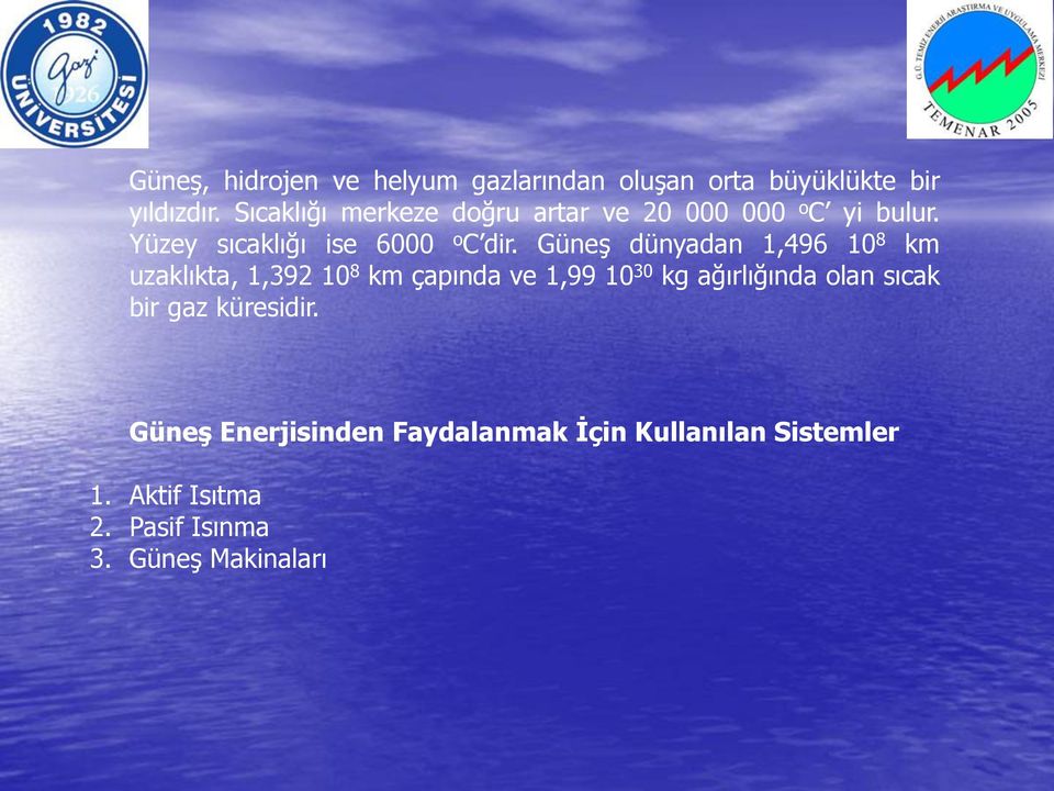 Güneş dünyadan 1,496 10 8 km uzaklıkta, 1,392 10 8 km çapında ve 1,99 10 30 kg ağırlığında olan