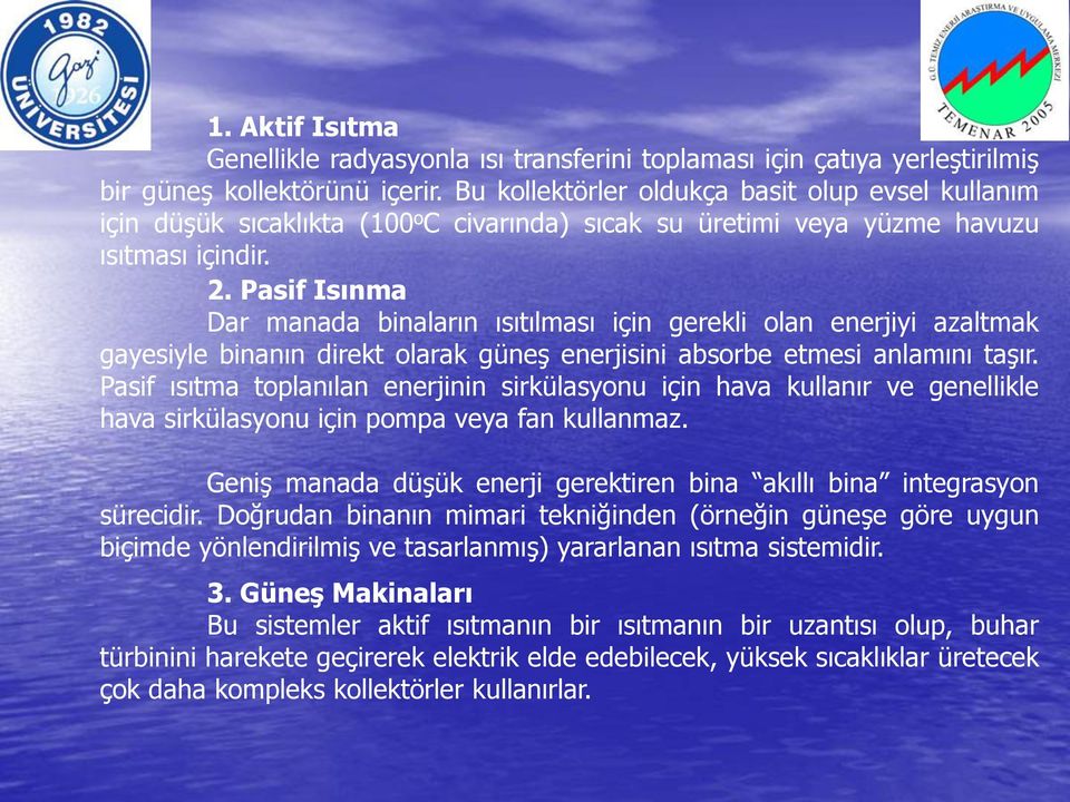 Pasif Isınma Dar manada binaların ısıtılması için gerekli olan enerjiyi azaltmak gayesiyle binanın direkt olarak güneş enerjisini absorbe etmesi anlamını taşır.