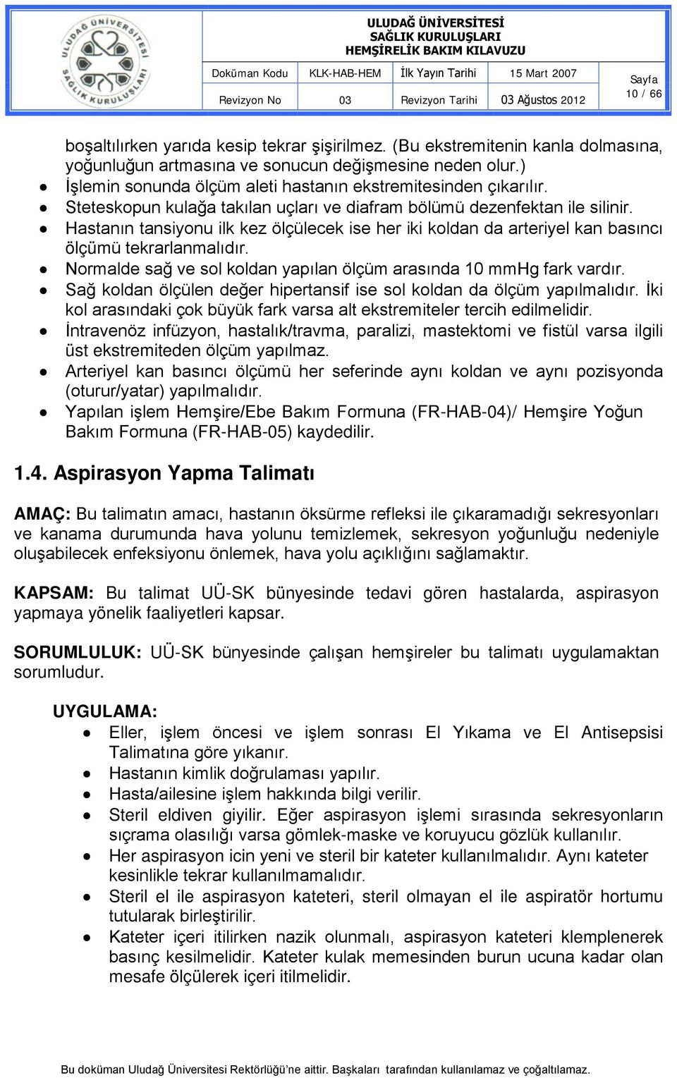 Hastanın tansiyonu ilk kez ölçülecek ise her iki koldan da arteriyel kan basıncı ölçümü tekrarlanmalıdır. Normalde sağ ve sol koldan yapılan ölçüm arasında 10 mmhg fark vardır.