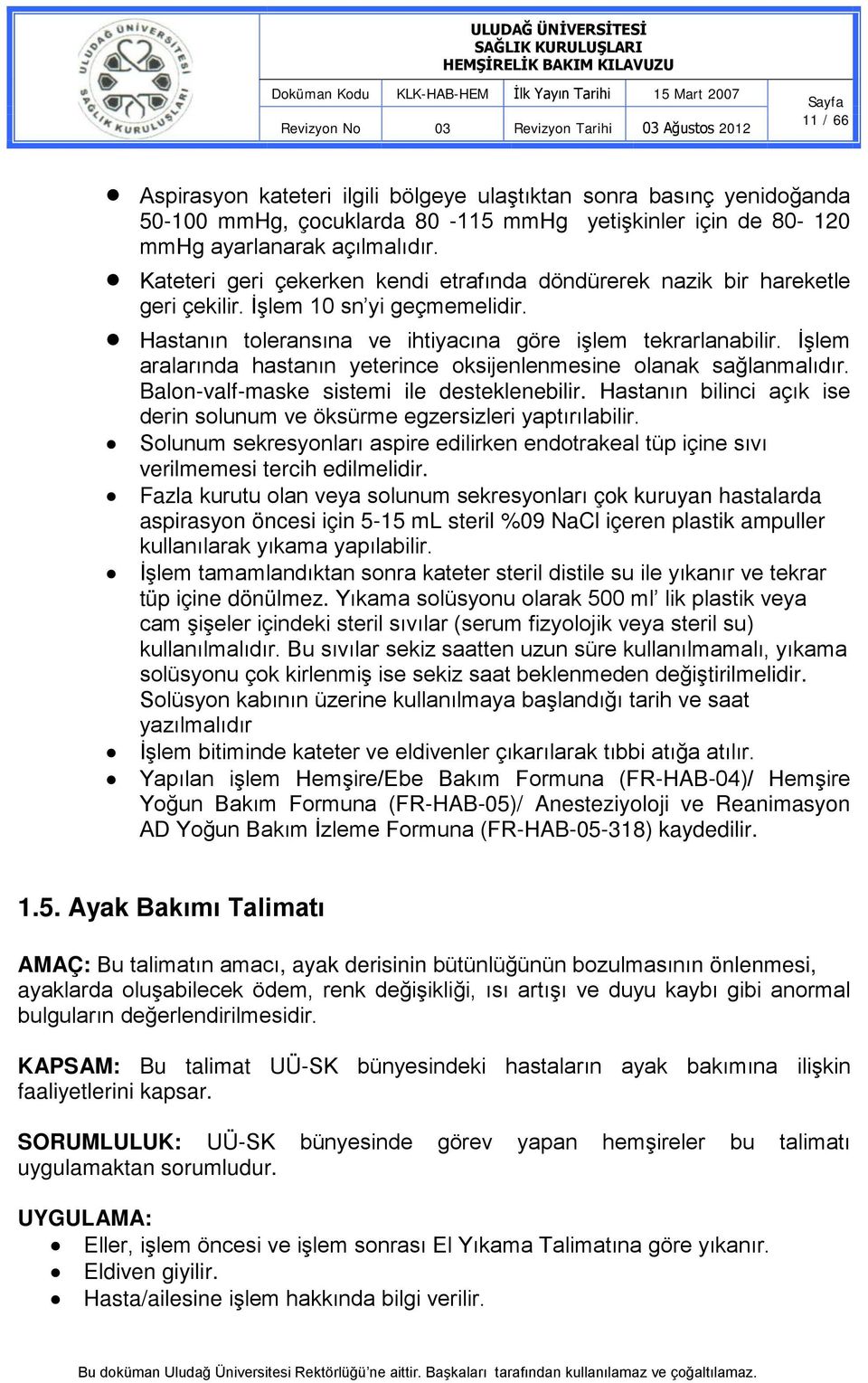 İşlem aralarında hastanın yeterince oksijenlenmesine olanak sağlanmalıdır. Balon-valf-maske sistemi ile desteklenebilir. Hastanın bilinci açık ise derin solunum ve öksürme egzersizleri yaptırılabilir.