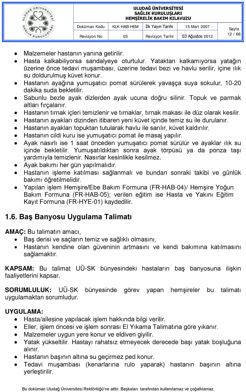 Hastanın ayağına yumuşatıcı pomat sürülerek yavaşça suya sokulur, 10-20 dakika suda bekletilir. Sabunlu bezle ayak dizlerden ayak ucuna doğru silinir. Topuk ve parmak altları fırçalanır.