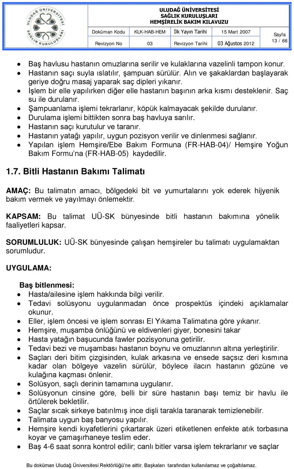 Şampuanlama işlemi tekrarlanır, köpük kalmayacak şekilde durulanır. Durulama işlemi bittikten sonra baş havluya sarılır. Hastanın saçı kurutulur ve taranır.