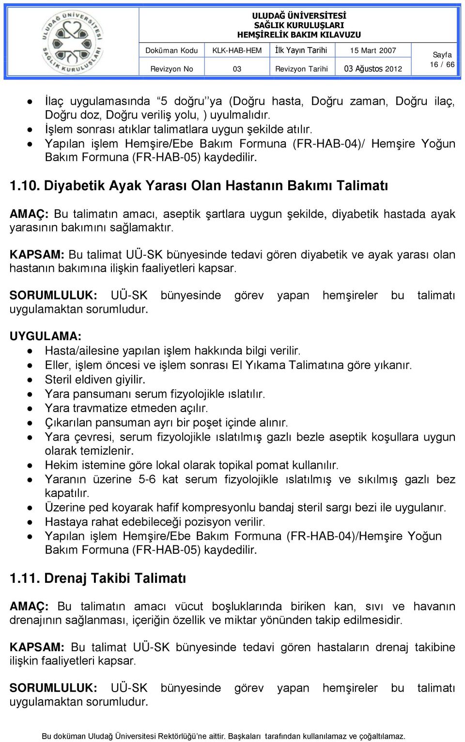 Diyabetik Ayak Yarası Olan Hastanın Bakımı Talimatı AMAÇ: Bu talimatın amacı, aseptik şartlara uygun şekilde, diyabetik hastada ayak yarasının bakımını sağlamaktır.