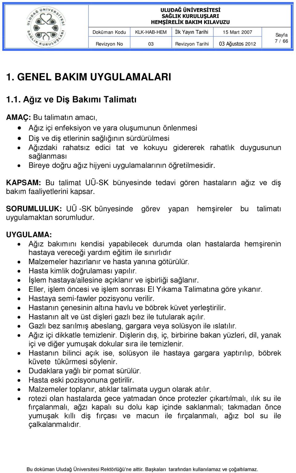 1. Ağız ve Diş Bakımı Talimatı AMAÇ: Bu talimatın amacı, Ağız içi enfeksiyon ve yara oluşumunun önlenmesi Diş ve diş etlerinin sağlığının sürdürülmesi Ağızdaki rahatsız edici tat ve kokuyu gidererek