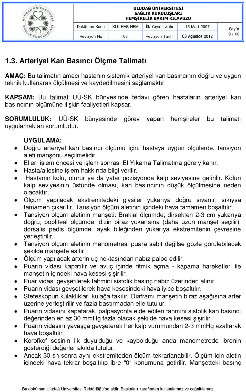 SORUMLULUK: UÜ-SK bünyesinde görev yapan hemşireler bu talimatı Doğru arteriyel kan basıncı ölçümü için, hastaya uygun ölçülerde, tansiyon aleti manşonu seçilmelidir.