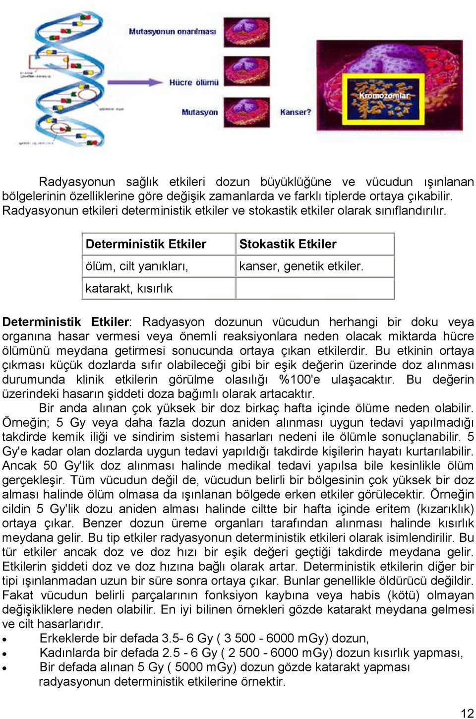 Deterministik Etkiler: Radyasyon dozunun vücudun herhangi bir doku veya organına hasar vermesi veya önemli reaksiyonlara neden olacak miktarda hücre ölümünü meydana getirmesi sonucunda ortaya çıkan