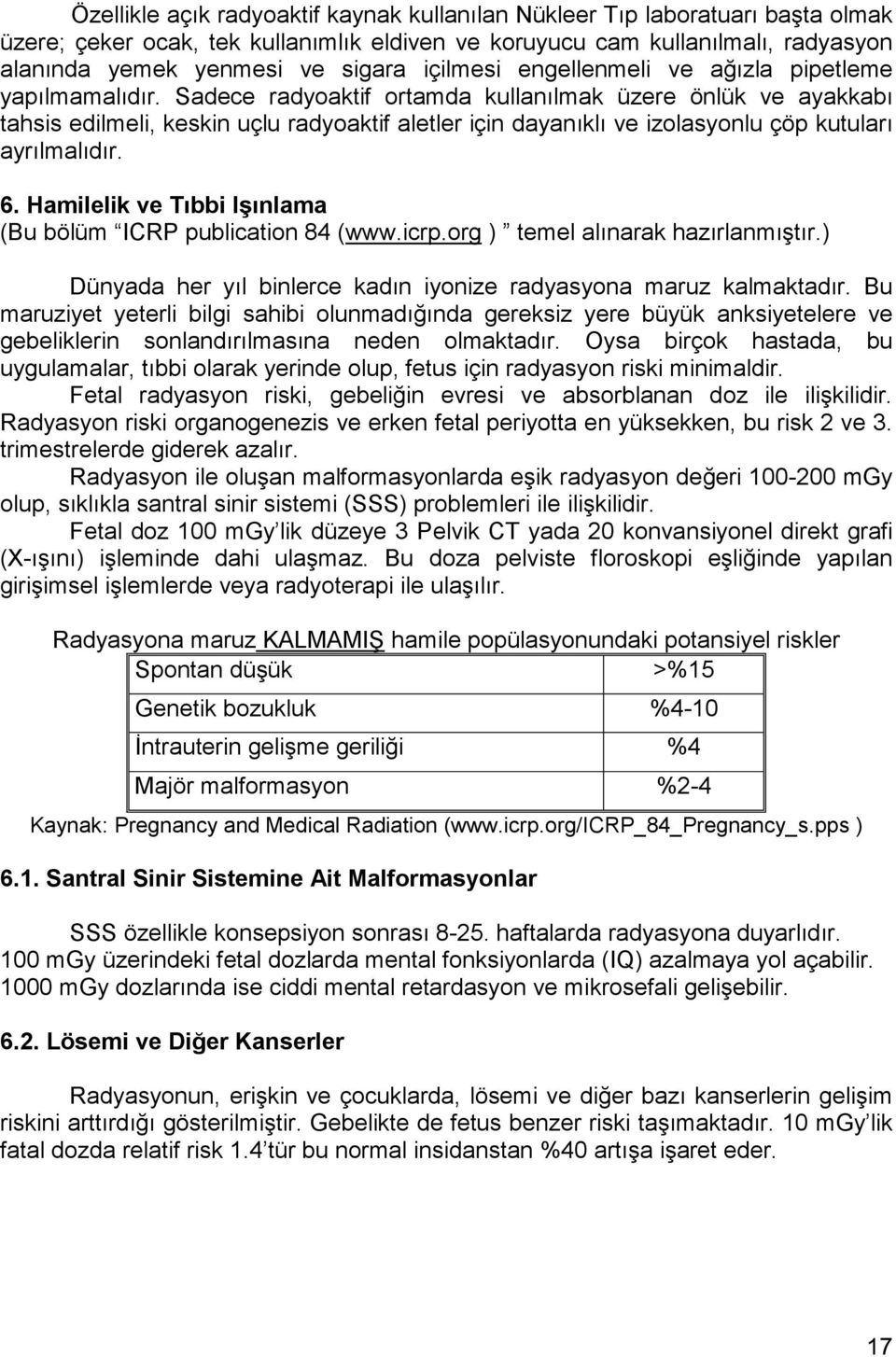 Sadece radyoaktif ortamda kullanılmak üzere önlük ve ayakkabı tahsis edilmeli, keskin uçlu radyoaktif aletler için dayanıklı ve izolasyonlu çöp kutuları ayrılmalıdır. 6.