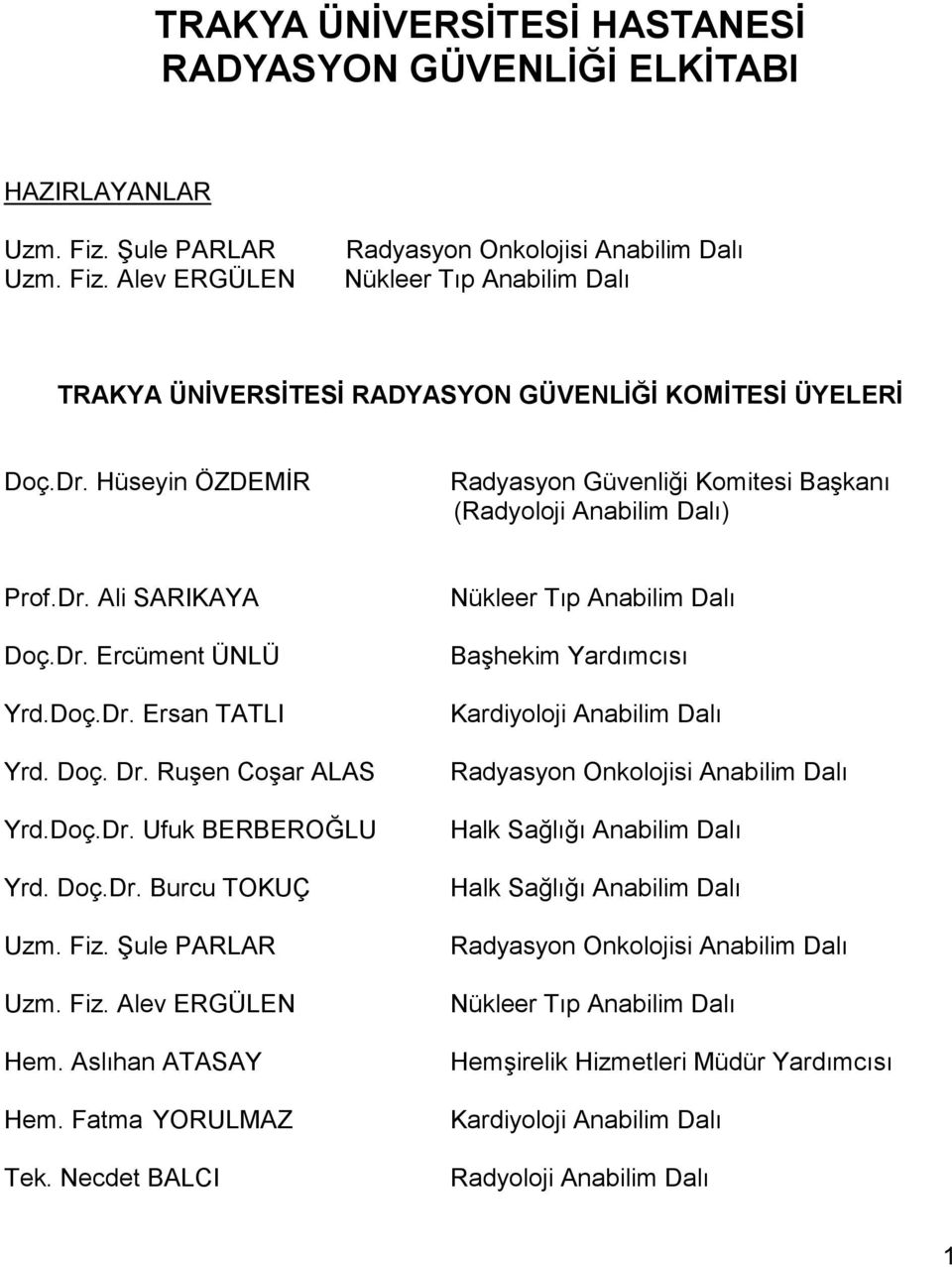 Hüseyin ÖZDEMİR Radyasyon Güvenliği Komitesi Başkanı (Radyoloji Anabilim Dalı) Prof.Dr. Ali SARIKAYA Doç.Dr. Ercüment ÜNLÜ Yrd.Doç.Dr. Ersan TATLI Yrd. Doç. Dr. Ruşen Coşar ALAS Yrd.Doç.Dr. Ufuk BERBEROĞLU Yrd.