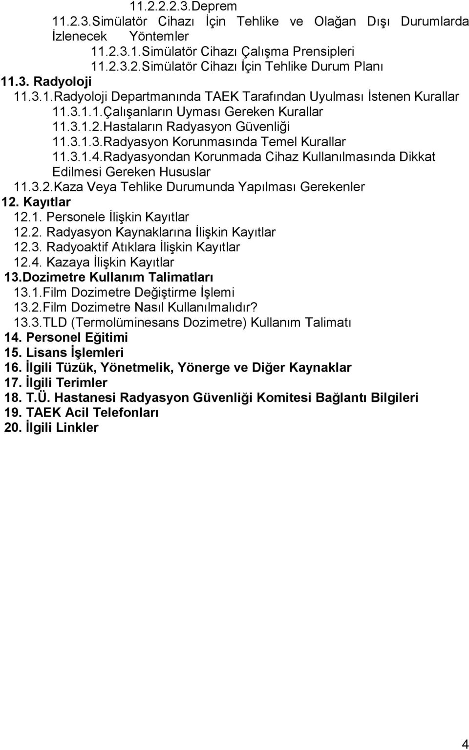 3.1.4.Radyasyondan Korunmada Cihaz Kullanılmasında Dikkat Edilmesi Gereken Hususlar 11.3.2.Kaza Veya Tehlike Durumunda Yapılması Gerekenler 12. Kayıtlar 12.1. Personele İlişkin Kayıtlar 12.2. Radyasyon Kaynaklarına İlişkin Kayıtlar 12.