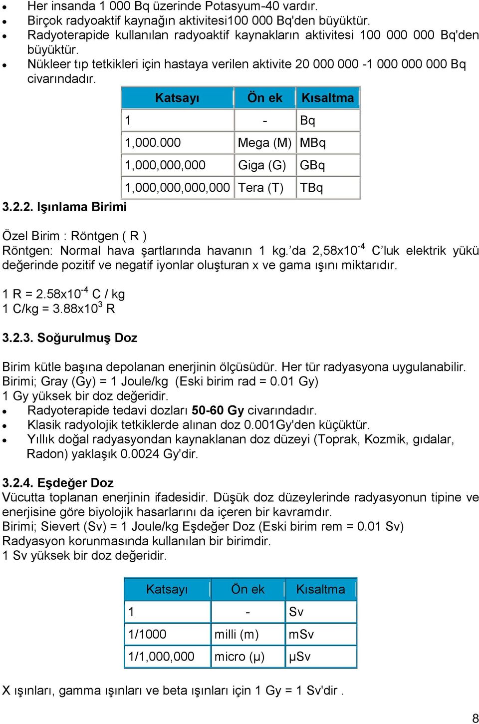 000 Mega (M) MBq 1,000,000,000 Giga (G) GBq 1,000,000,000,000 Tera (T) TBq Özel Birim : Röntgen ( R ) Röntgen: Normal hava şartlarında havanın 1 kg.