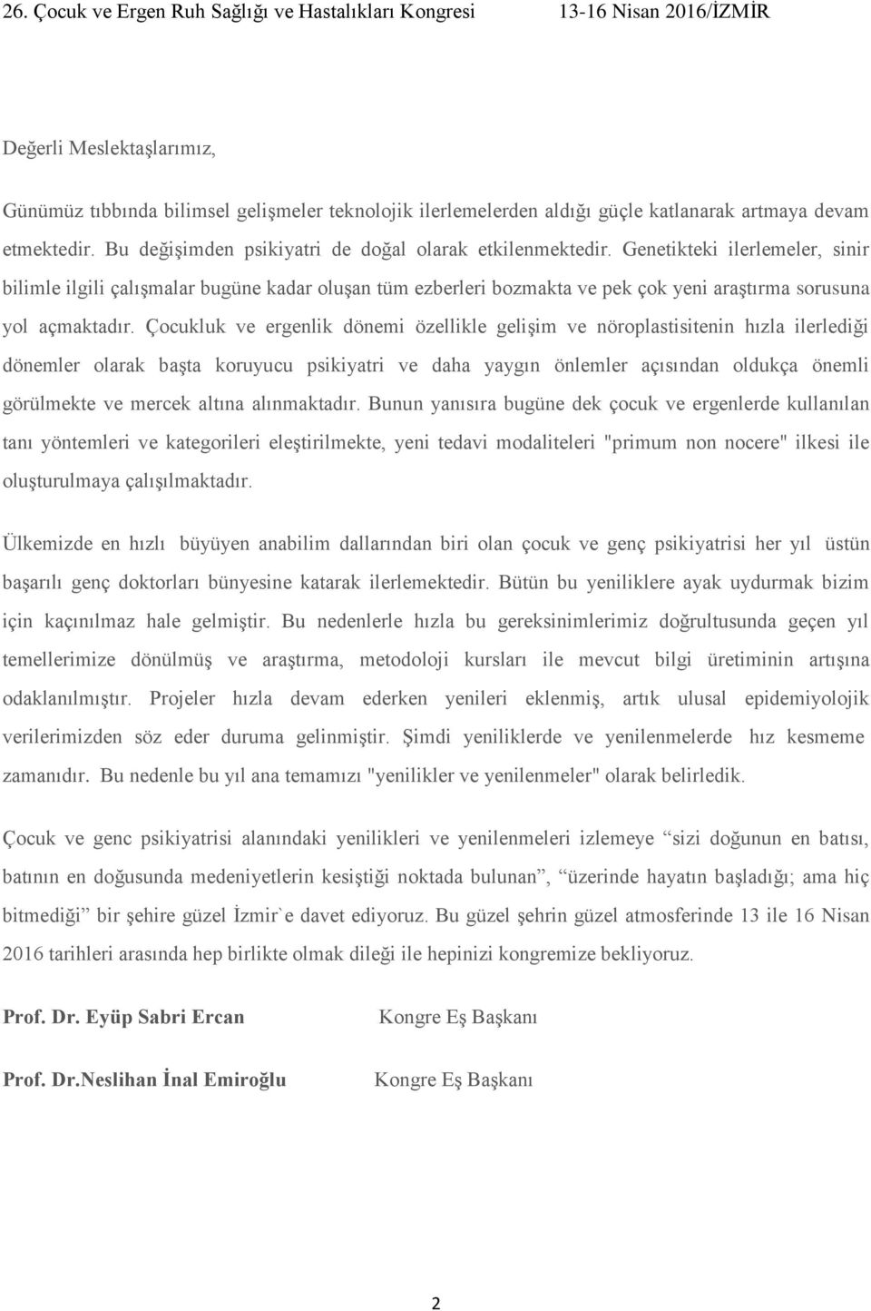 Çocukluk ve ergenlik dönemi özellikle gelişim ve nöroplastisitenin hızla ilerlediği dönemler olarak başta koruyucu psikiyatri ve daha yaygın önlemler açısından oldukça önemli görülmekte ve mercek