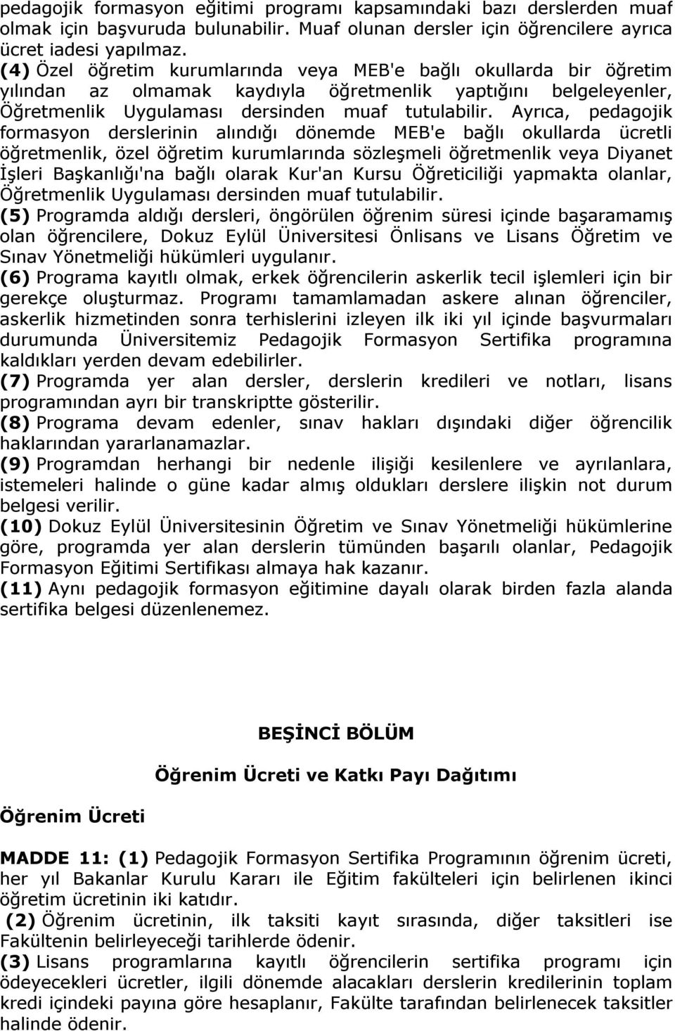 Ayrıca, pedagojik formasyon derslerinin alındığı dönemde MEB'e bağlı okullarda ücretli öğretmenlik, özel öğretim kurumlarında sözleşmeli öğretmenlik veya Diyanet İşleri Başkanlığı'na bağlı olarak