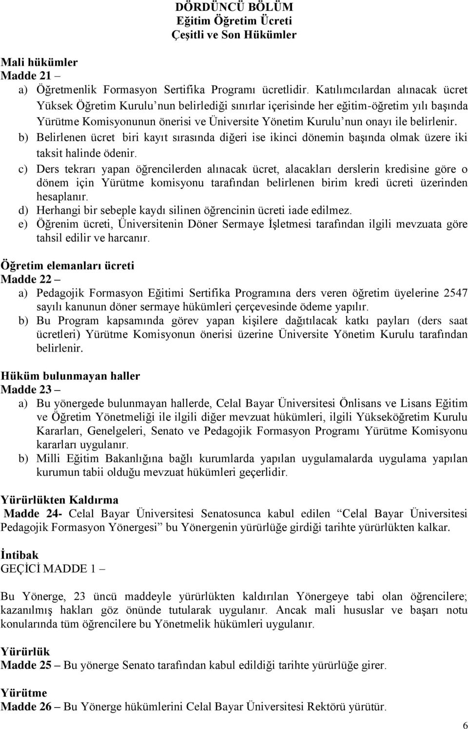 belirlenir. b) Belirlenen ücret biri kayıt sırasında diğeri ise ikinci dönemin başında olmak üzere iki taksit halinde ödenir.