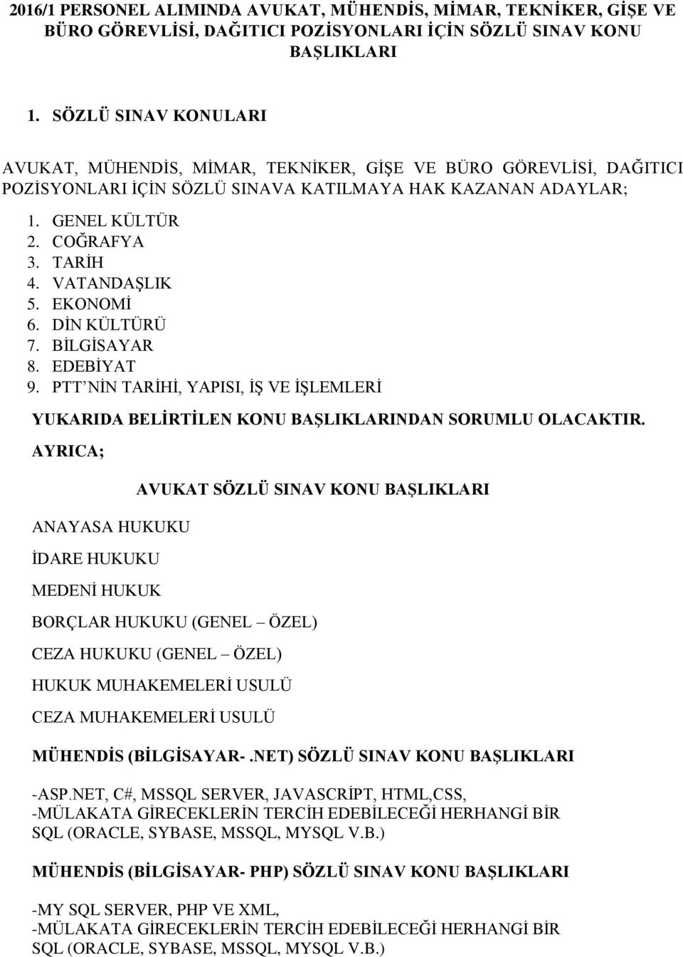 VATANDAŞLIK 5. EKONOMİ 6. DİN KÜLTÜRÜ 7. BİLGİSAYAR 8. EDEBİYAT 9. PTT NİN TARİHİ, YAPISI, İŞ VE İŞLEMLERİ YUKARIDA BELİRTİLEN KONU BAŞLIKLARINDAN SORUMLU OLACAKTIR.