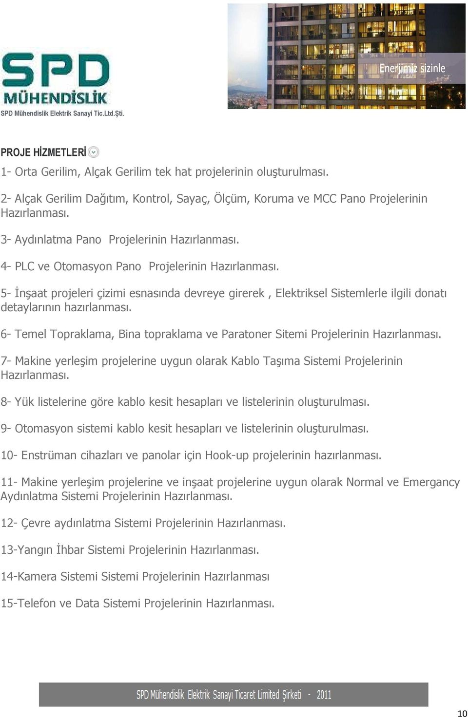 5- İnşaat projeleri çizimi esnasında devreye girerek, Elektriksel Sistemlerle ilgili donatı detaylarının hazırlanması.