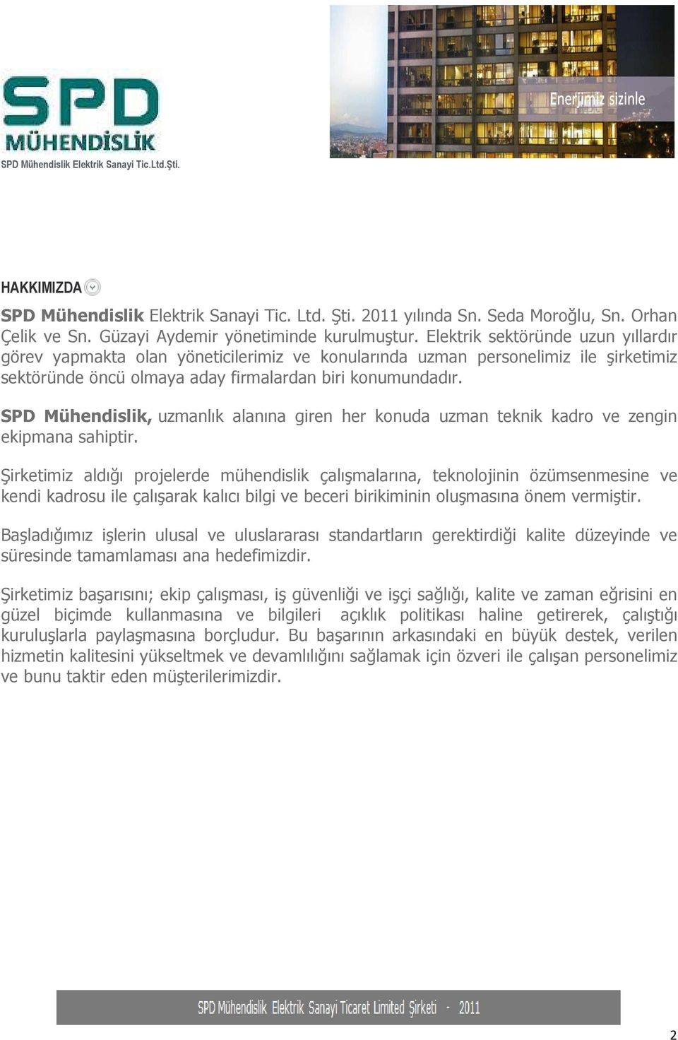 SPD Mühendislik, uzmanlık alanına giren her konuda uzman teknik kadro ve zengin ekipmana sahiptir.