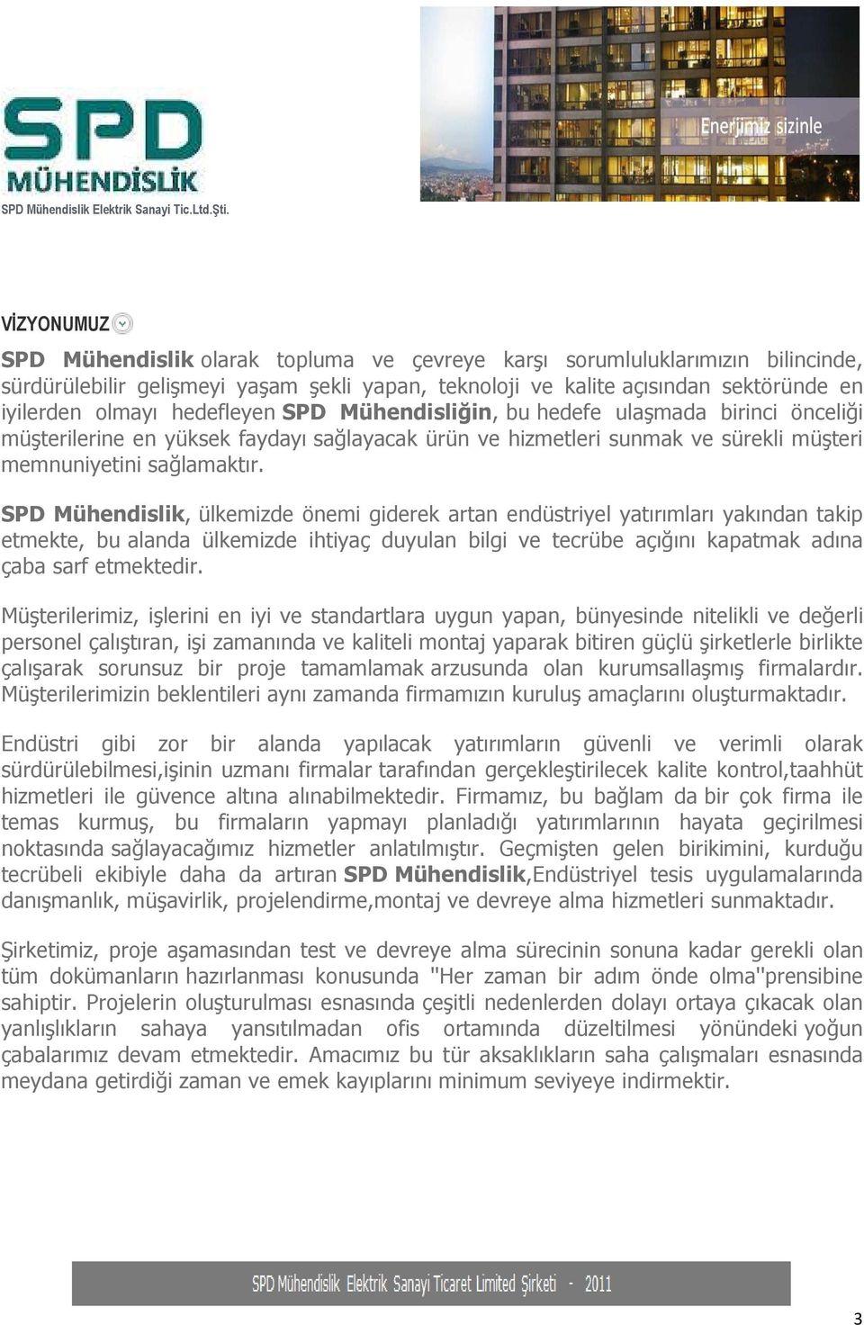 SPD Mühendislik, ülkemizde önemi giderek artan endüstriyel yatırımları yakından takip etmekte, bu alanda ülkemizde ihtiyaç duyulan bilgi ve tecrübe açığını kapatmak adına çaba sarf etmektedir.