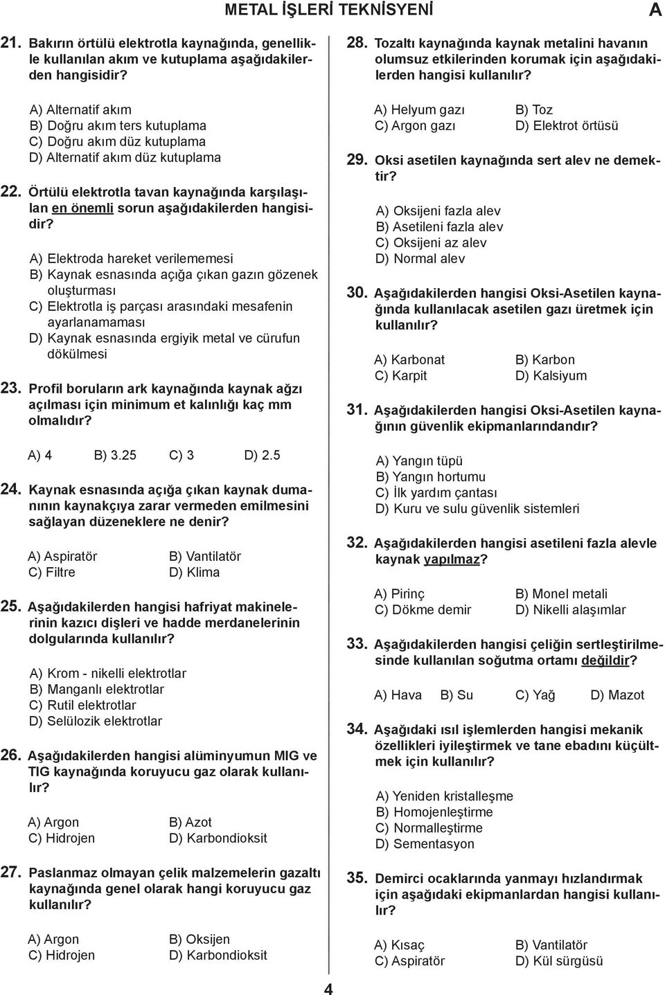 ) Elektro hreket verilememesi ) Kynk esnsın çığ çıkn gzın gözenek oluşturmsı ) Elektrotl iş prçsı rsınki mesfenin yrlnmmsı ) Kynk esnsın ergiyik metl ve ürufun ökülmesi 23.