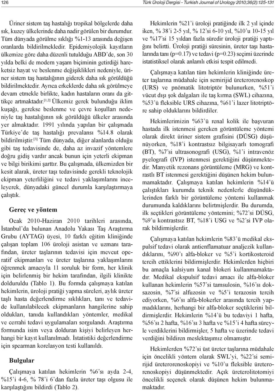 Epidemiyolojik kayıtların ülkemize göre daha düzenli tutulduğu ABD de, son 30 yılda belki de modern yaşam biçiminin getirdiği hareketsiz hayat ve beslenme değişiklikleri nedeniyle, üriner sistem taş