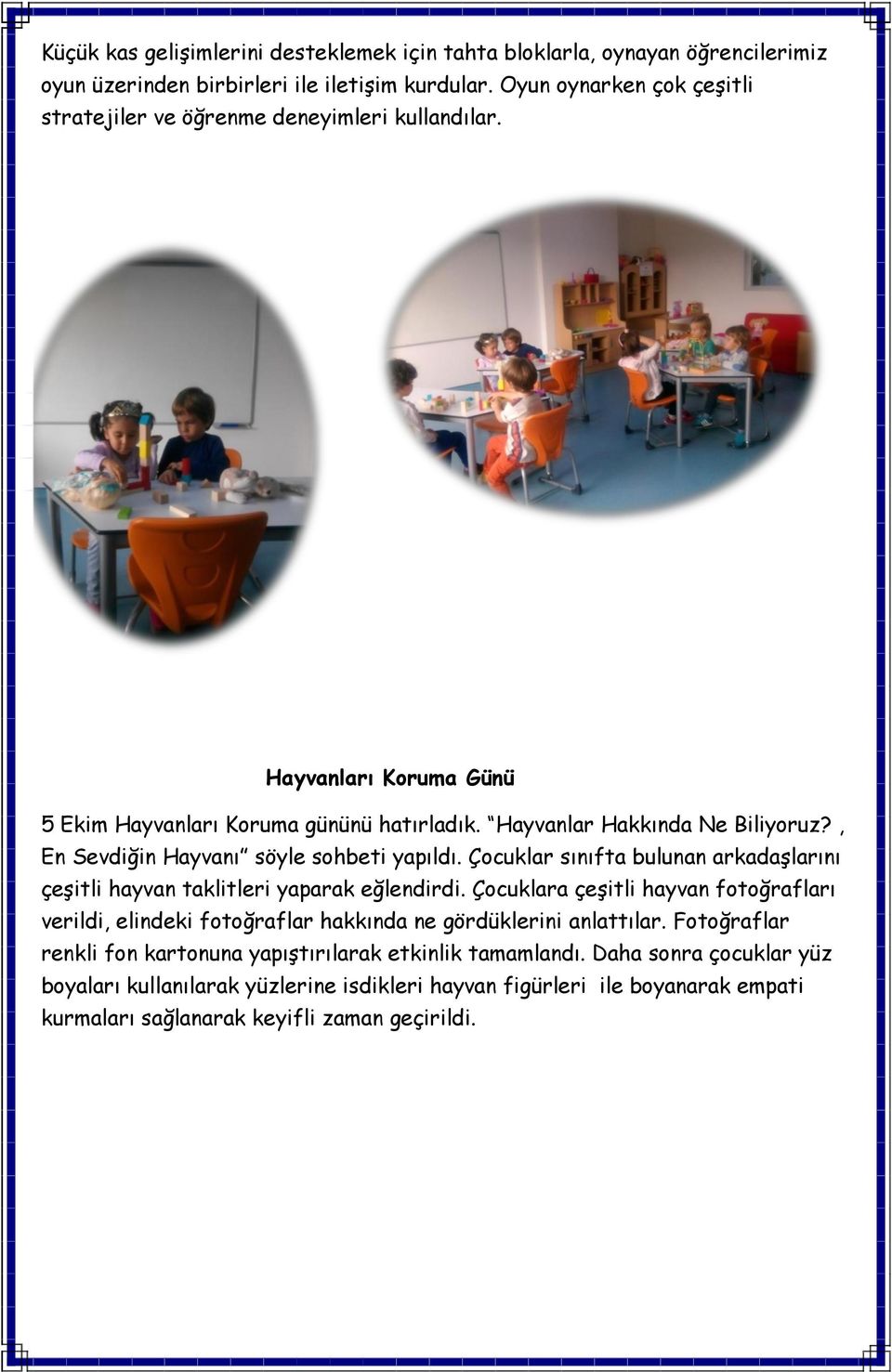 , En Sevdiğin Hayvanı söyle sohbeti yapıldı. Çocuklar sınıfta bulunan arkadaşlarını çeşitli hayvan taklitleri yaparak eğlendirdi.