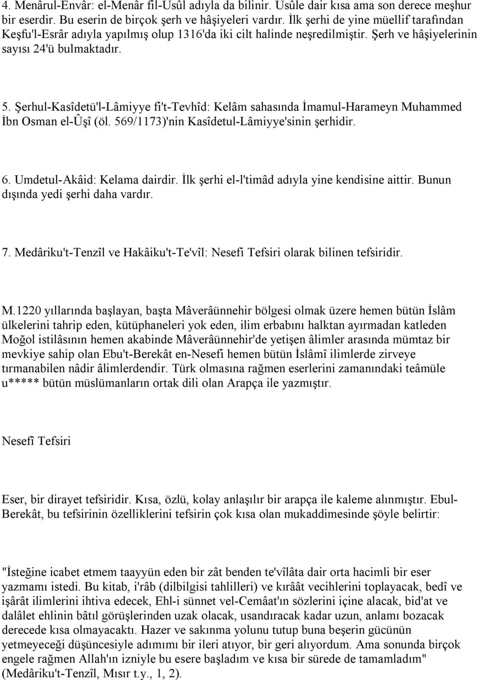 Şerhul-Kasîdetü'l-Lâmiyye fi't-tevhîd: Kelâm sahasında İmamul-Harameyn Muhammed İbn Osman el-ûşî (öl. 569/1173)'nin Kasîdetul-Lâmiyye'sinin şerhidir. 6. Umdetul-Akâid: Kelama dairdir.