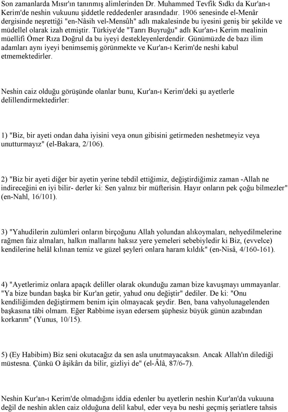 Türkiye'de "Tanrı Buyruğu" adlı Kur'an-ı Kerim mealinin müellifi Ömer Rıza Doğrul da bu iyeyi destekleyenlerdendir.