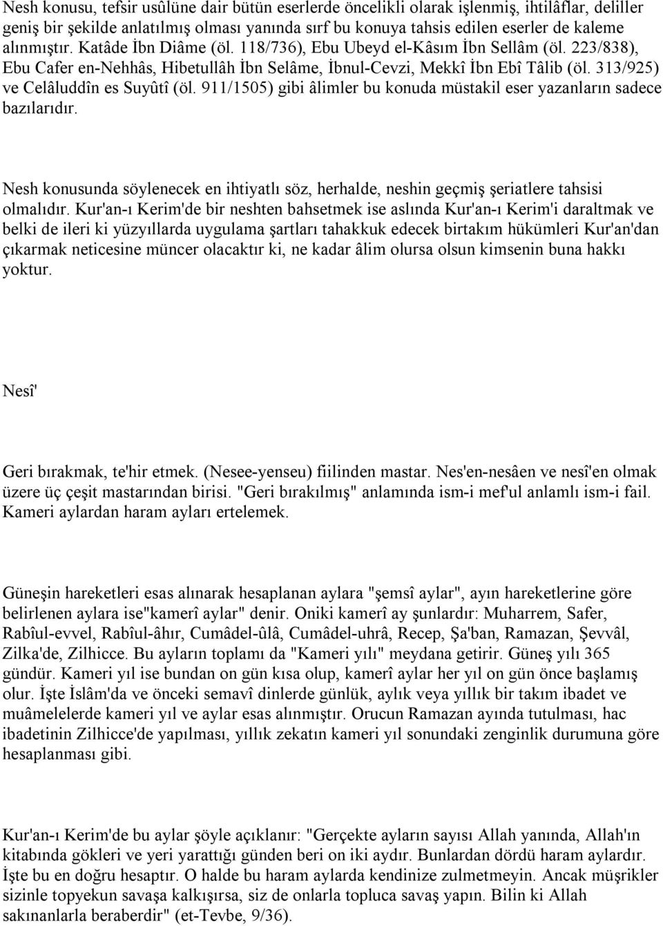 911/1505) gibi âlimler bu konuda müstakil eser yazanların sadece bazılarıdır. Nesh konusunda söylenecek en ihtiyatlı söz, herhalde, neshin geçmiş şeriatlere tahsisi olmalıdır.