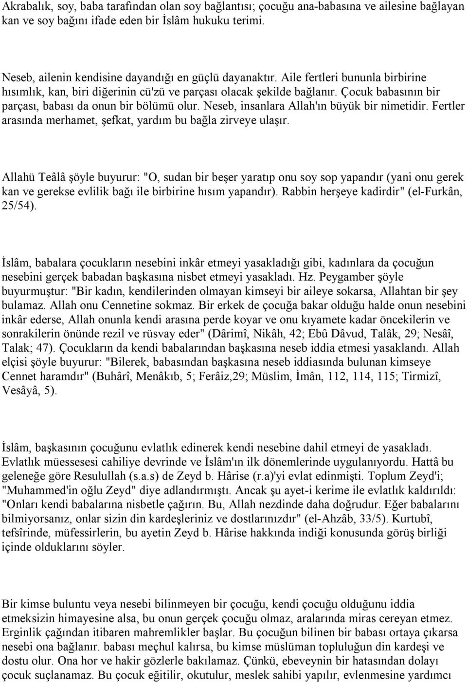 Çocuk babasının bir parçası, babası da onun bir bölümü olur. Neseb, insanlara Allah'ın büyük bir nimetidir. Fertler arasında merhamet, şefkat, yardım bu bağla zirveye ulaşır.