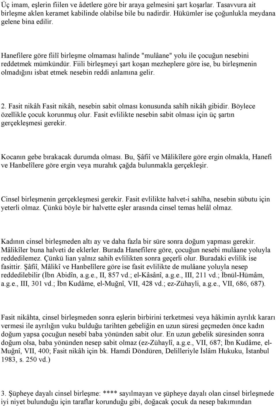 Fiili birleşmeyi şart koşan mezheplere göre ise, bu birleşmenin olmadığını isbat etmek nesebin reddi anlamına gelir. 2. Fasit nikâh Fasit nikâh, nesebin sabit olması konusunda sahîh nikâh gibidir.