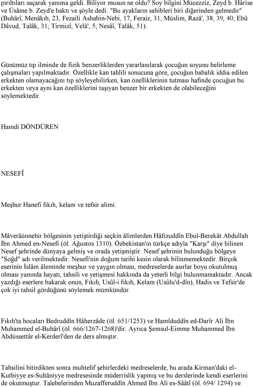 Velâ', 5; Nesâî, Talâk, 51). Günümüz tıp ilminde de fizik benzerliklerden yararlanılarak çocuğun soyunu belirleme çalışmaları yapılmaktadır.