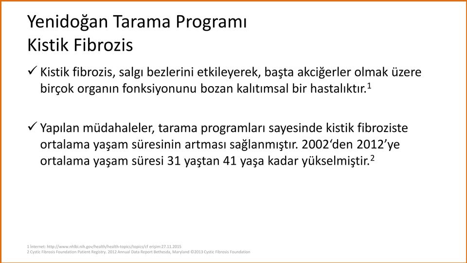 1 Yapılan müdahaleler, tarama programları sayesinde kistik fibroziste ortalama yaşam süresinin artması sağlanmıştır.