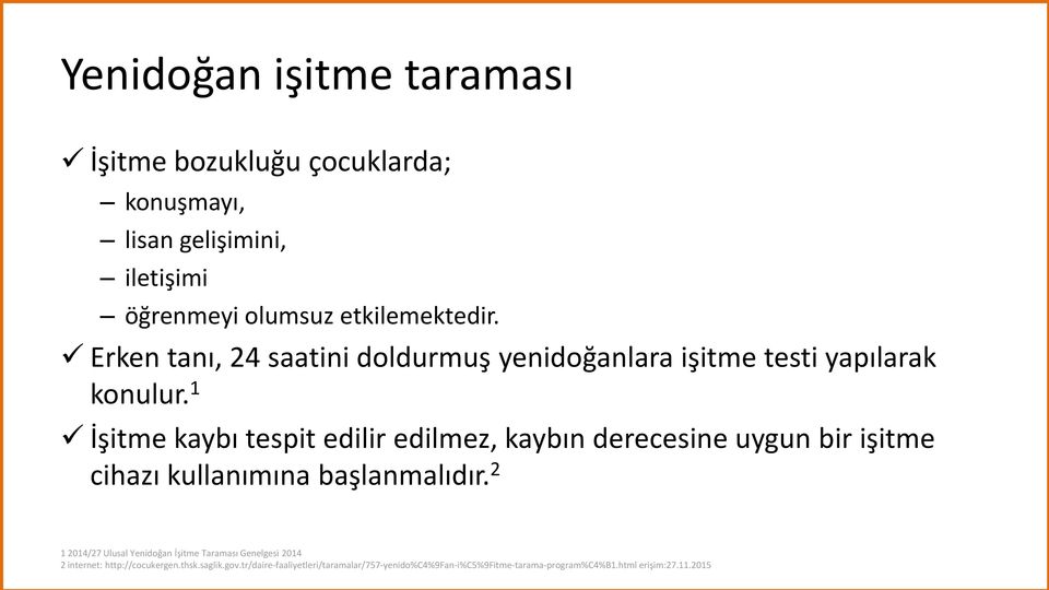 1 İşitme kaybı tespit edilir edilmez, kaybın derecesine uygun bir işitme cihazı kullanımına başlanmalıdır.