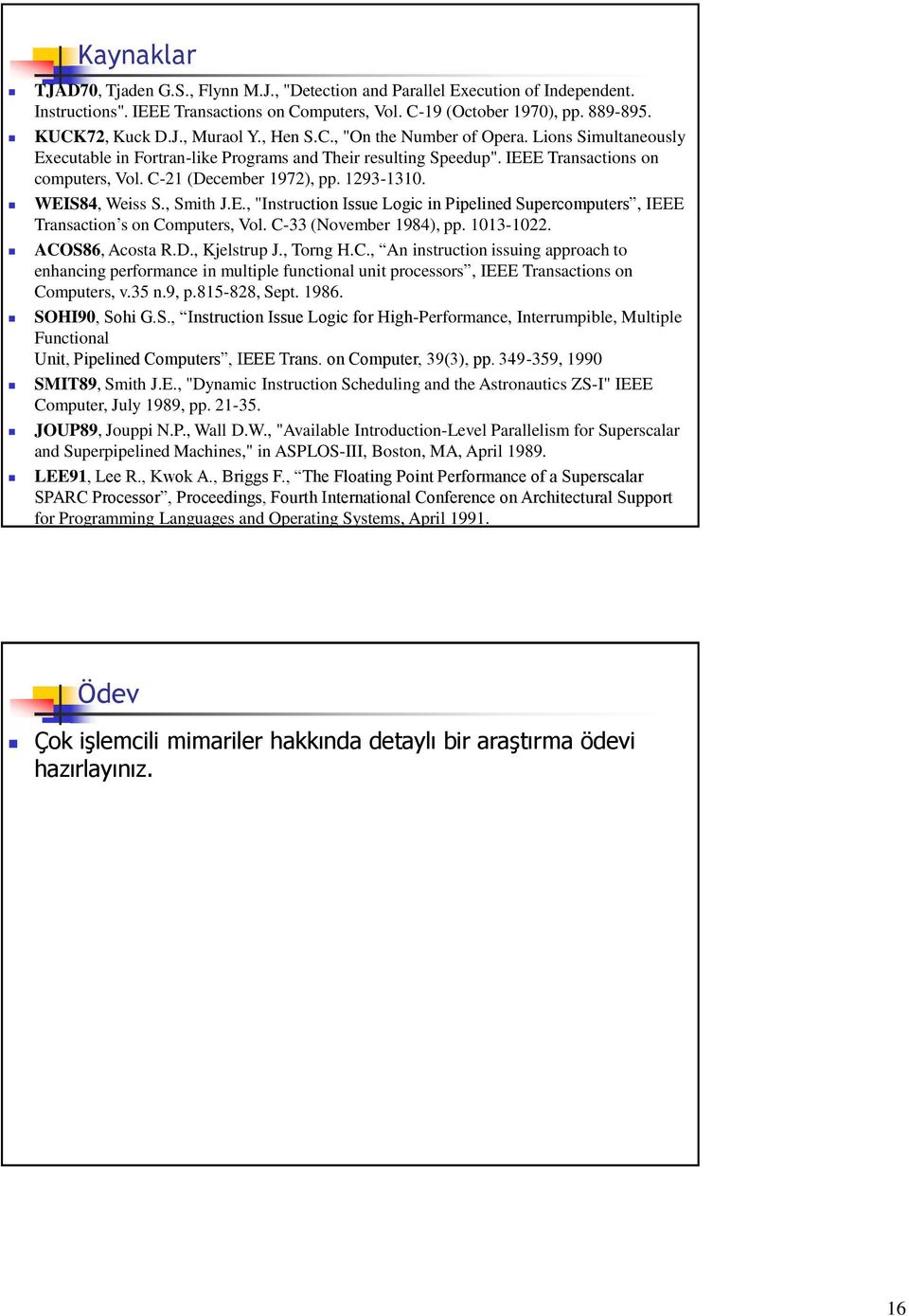 WEIS84, Weiss S., Smith J.E., "Instruction Issue Logic in Pipelined Supercomputers, IEEE Transaction s on Computers, Vol. C-33 (November 1984), pp. 1013-1022. ACOS86, Acosta R.D., Kjelstrup J.