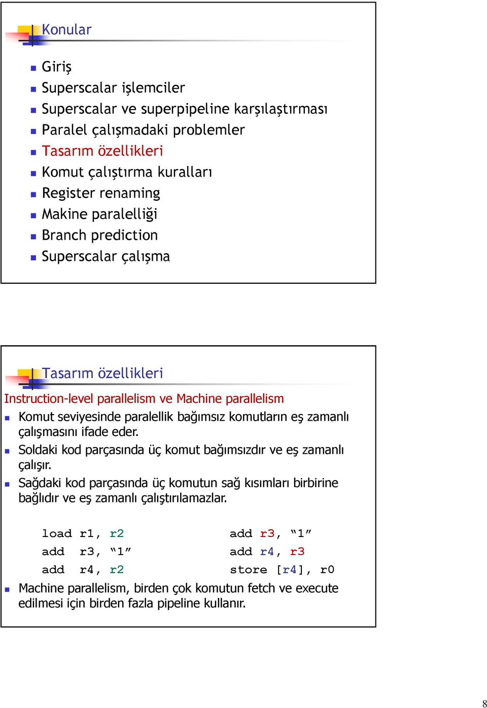 Sağdaki kod parçasında üç komutun sağ kısımları birbirine bağlıdır ve eş zamanlı çalıştırılamazlar.