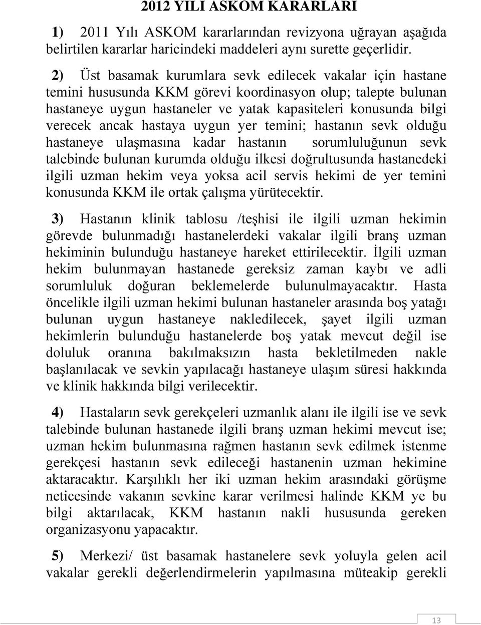 ancak hastaya uygun yer temini; hastanın sevk olduğu hastaneye ulaşmasına kadar hastanın sorumluluğunun sevk talebinde bulunan kurumda olduğu ilkesi doğrultusunda hastanedeki ilgili uzman hekim veya