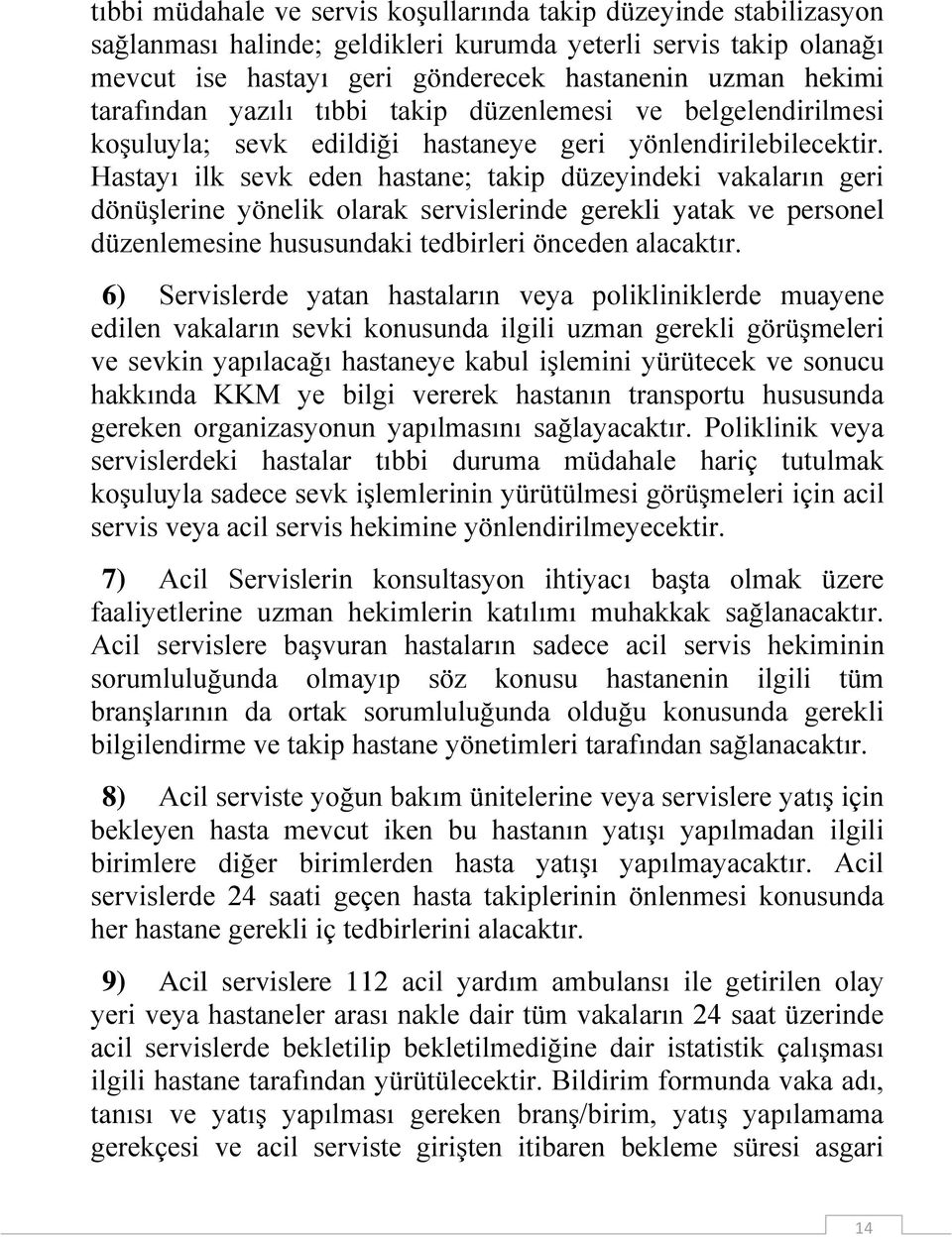 Hastayı ilk sevk eden hastane; takip düzeyindeki vakaların geri dönüşlerine yönelik olarak servislerinde gerekli yatak ve personel düzenlemesine hususundaki tedbirleri önceden alacaktır.