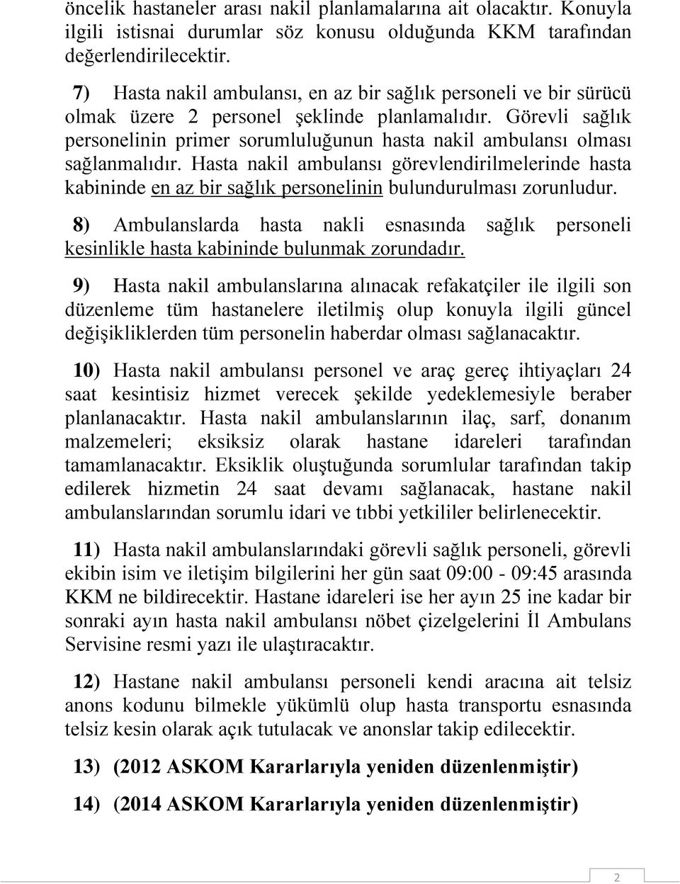 Görevli sağlık personelinin primer sorumluluğunun hasta nakil ambulansı olması sağlanmalıdır.