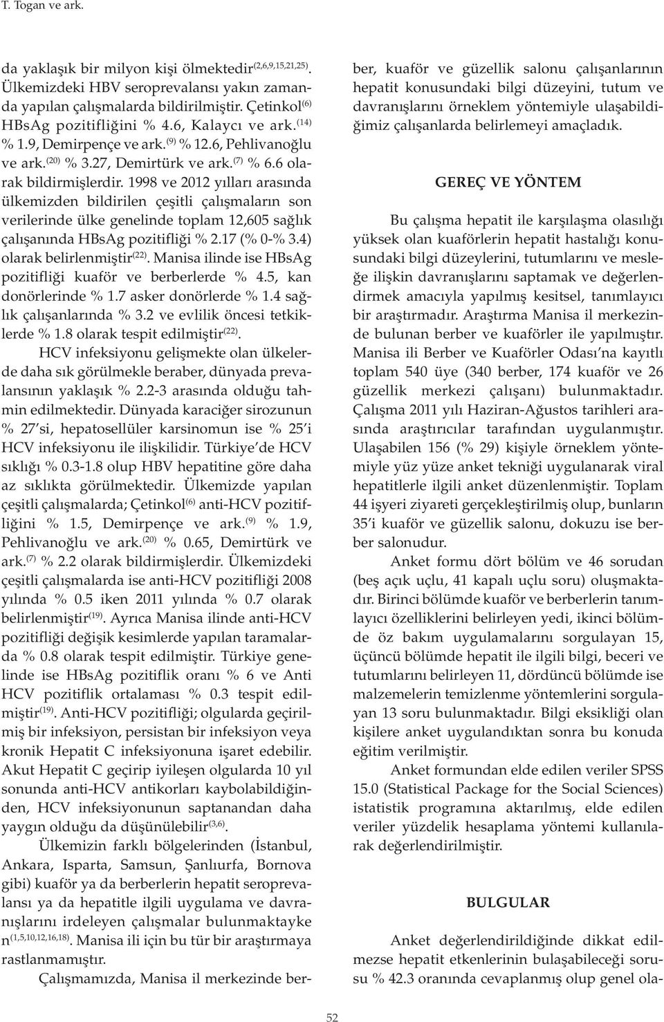 1998 ve 2012 yılları arasında ülkemizden bildirilen çeşitli çalışmaların son verilerinde ülke genelinde toplam 12,605 sağlık çalışanında HBsAg pozitifliği % 2.1 (% 0-% 3.4) olarak belirlenmiştir ().