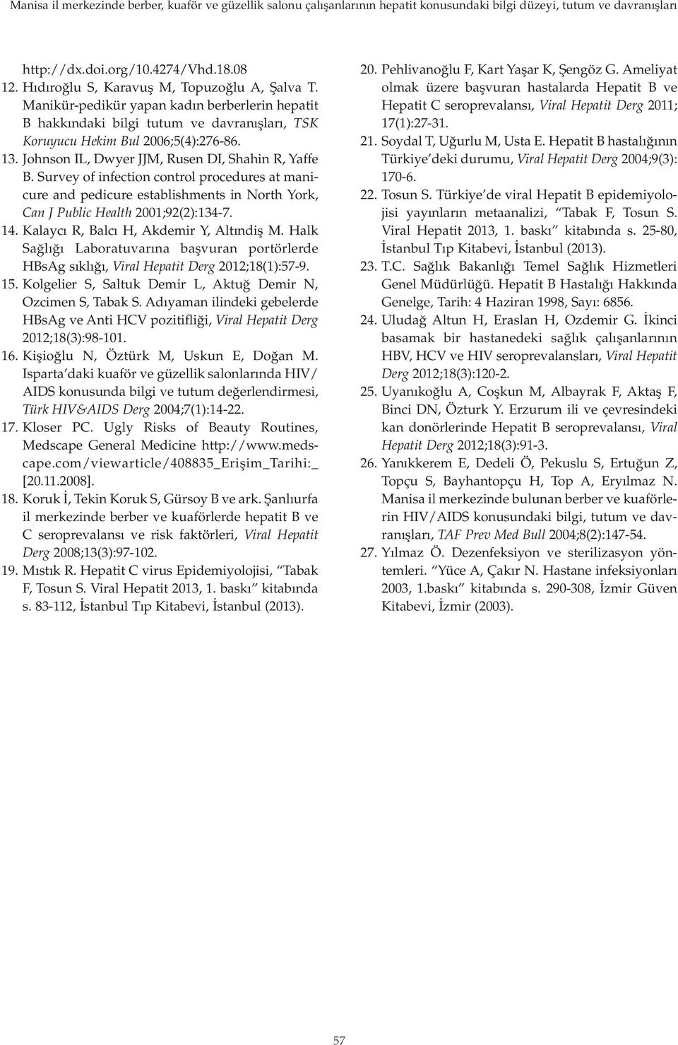 Johnson IL, Dwyer JJM, Rusen DI, Shahin R, Yaffe B. Survey of infection control procedures at manicure and pedicure establishments in North York, Can J Public Health 2001;92(2):134-. 14.