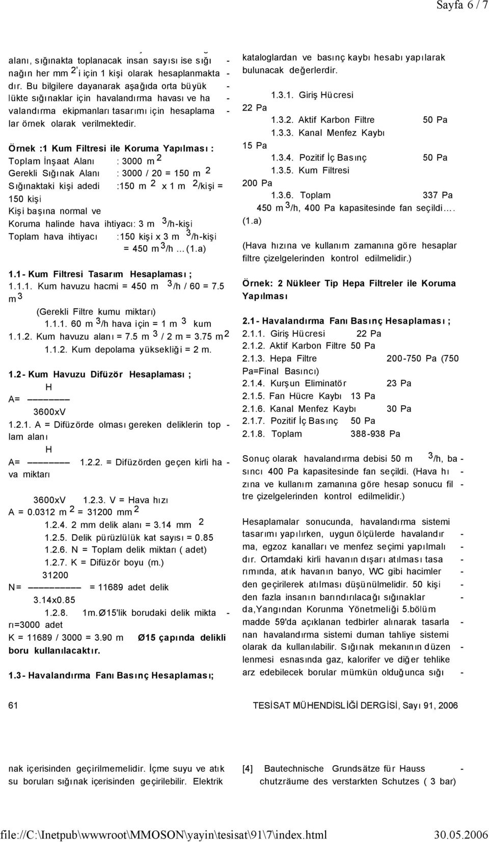 Örnek :1 Kum Filtresi ile Koruma Yapılması : Toplam İnşaat Alanı : 3000 m 2 Gerekli Sığınak Alanı : 3000 / 20 = 150 m 2 Sığınaktaki kişi adedi :150 m 2 x 1 m 2 /kişi = 150 kişi Kişi başına normal ve