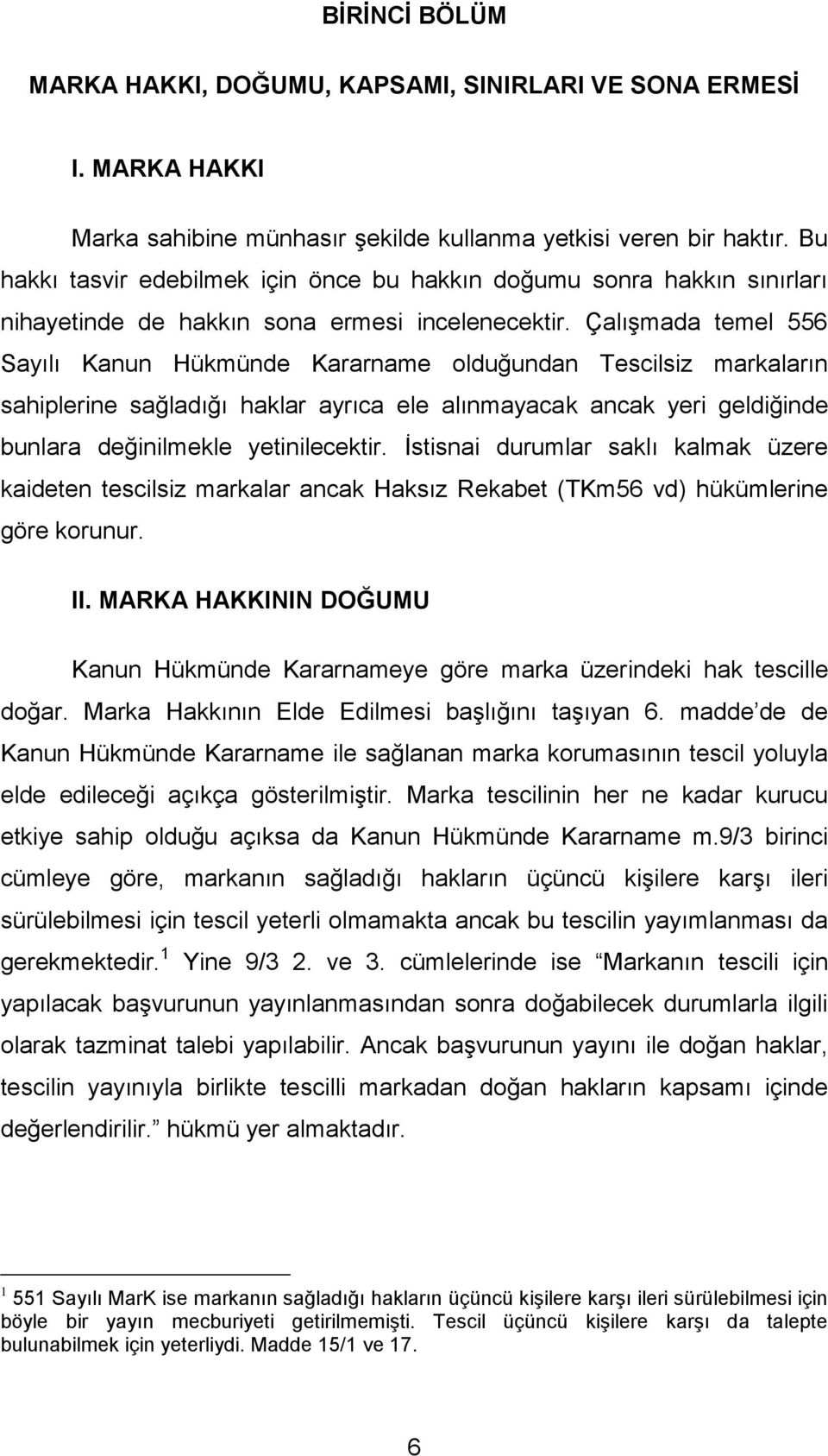 Çalışmada temel 556 Sayılı Kanun Hükmünde Kararname olduğundan Tescilsiz markaların sahiplerine sağladığı haklar ayrıca ele alınmayacak ancak yeri geldiğinde bunlara değinilmekle yetinilecektir.