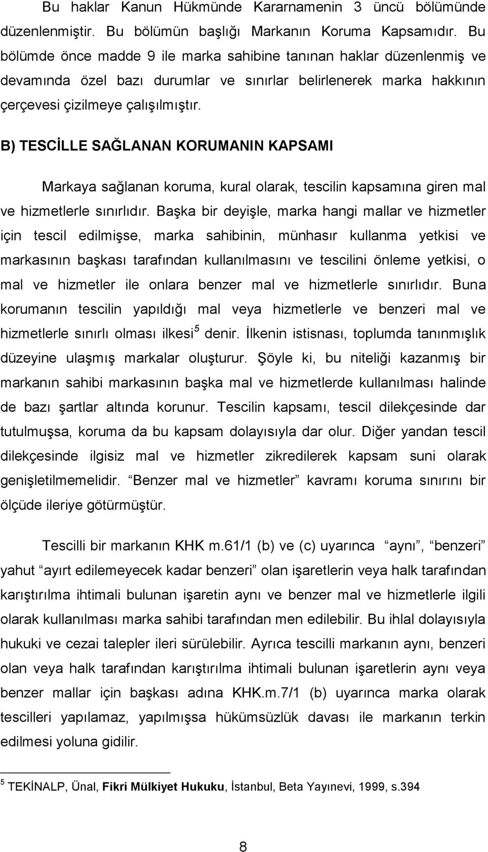 B) TESCİLLE SAĞLANAN KORUMANIN KAPSAMI Markaya sağlanan koruma, kural olarak, tescilin kapsamına giren mal ve hizmetlerle sınırlıdır.