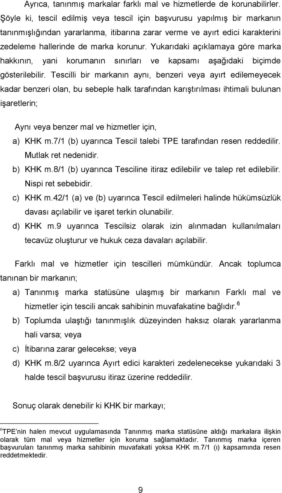 Yukarıdaki açıklamaya göre marka hakkının, yani korumanın sınırları ve kapsamı aşağıdaki biçimde gösterilebilir.