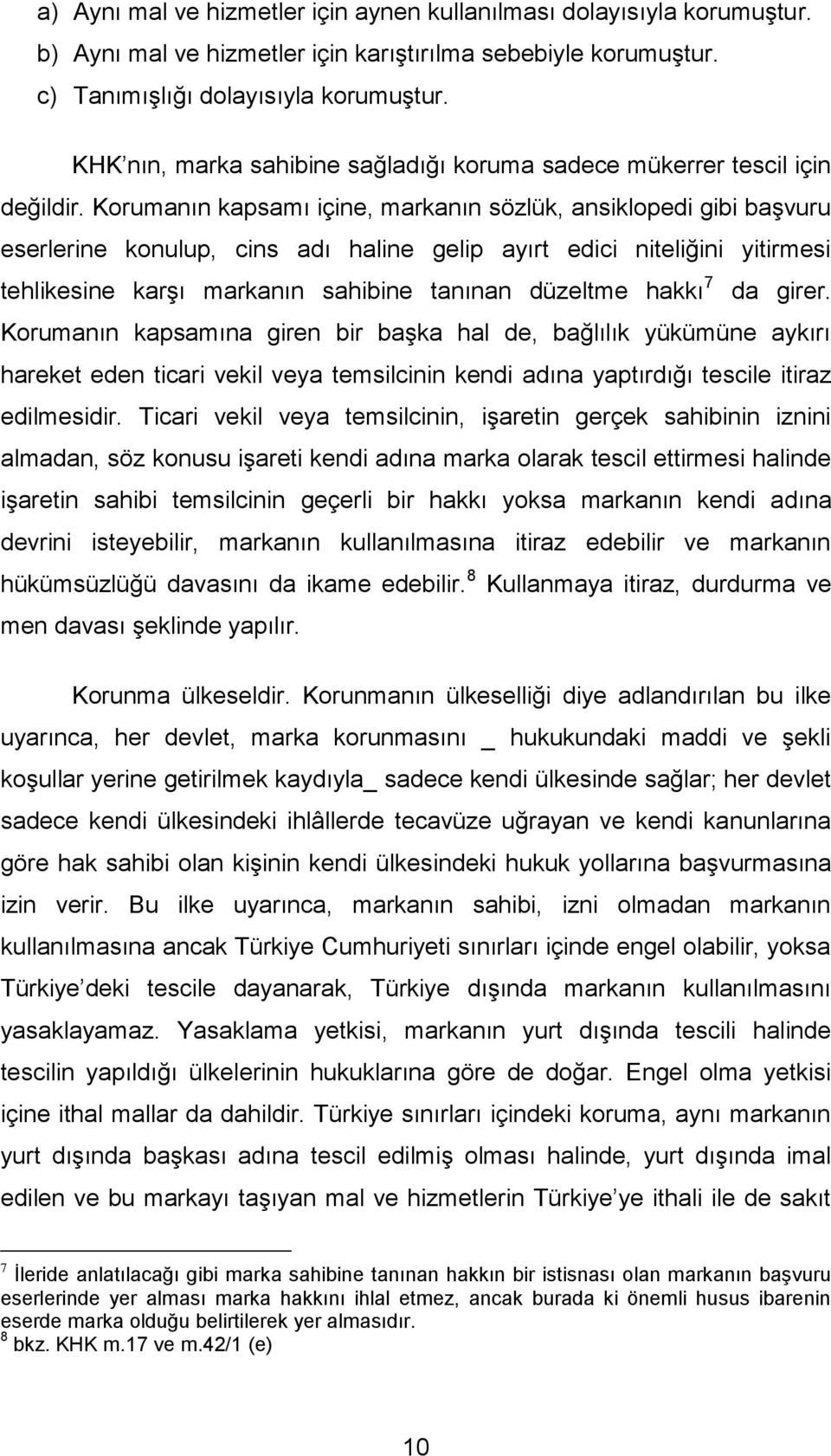 Korumanın kapsamı içine, markanın sözlük, ansiklopedi gibi başvuru eserlerine konulup, cins adı haline gelip ayırt edici niteliğini yitirmesi tehlikesine karşı markanın sahibine tanınan düzeltme