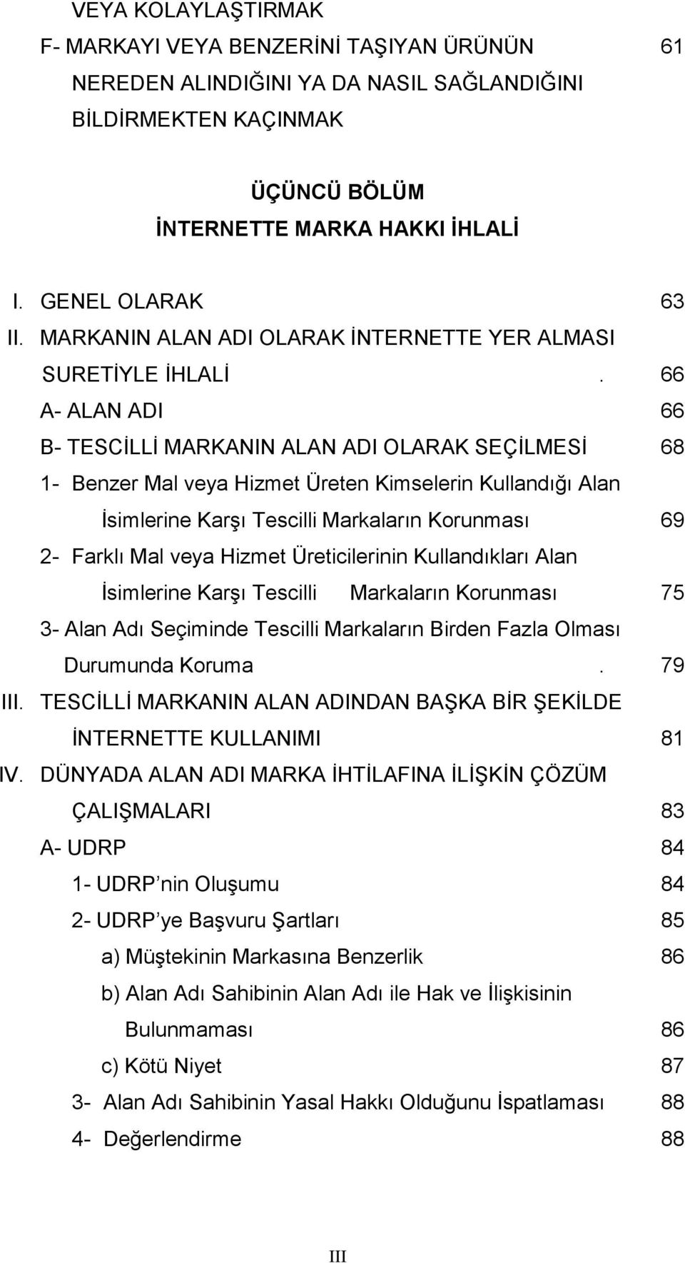 66 A- ALAN ADI 66 B- TESCİLLİ MARKANIN ALAN ADI OLARAK SEÇİLMESİ 68 1- Benzer Mal veya Hizmet Üreten Kimselerin Kullandığı Alan İsimlerine Karşı Tescilli Markaların Korunması 69 2- Farklı Mal veya