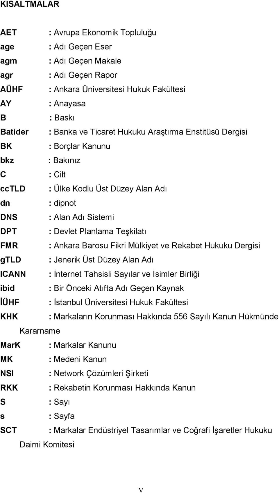 Ankara Barosu Fikri Mülkiyet ve Rekabet Hukuku Dergisi gtld : Jenerik Üst Düzey Alan Adı ICANN : İnternet Tahsisli Sayılar ve İsimler Birliği ibid : Bir Önceki Atıfta Adı Geçen Kaynak İÜHF : İstanbul