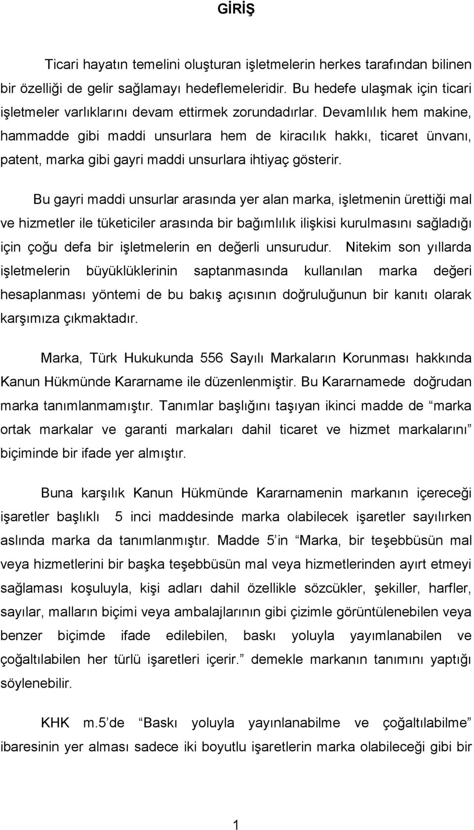 Devamlılık hem makine, hammadde gibi maddi unsurlara hem de kiracılık hakkı, ticaret ünvanı, patent, marka gibi gayri maddi unsurlara ihtiyaç gösterir.